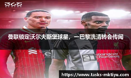 曼联锁定沃尔夫斯堡球星，一巴黎洗清转会传闻