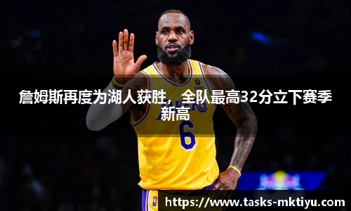 詹姆斯再度为湖人获胜，全队最高32分立下赛季新高