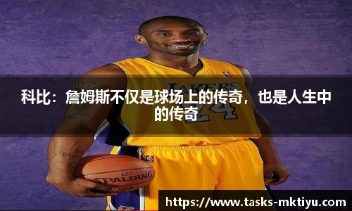 科比：詹姆斯不仅是球场上的传奇，也是人生中的传奇