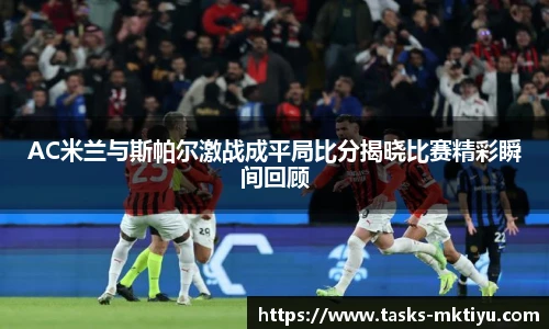 AC米兰与斯帕尔激战成平局比分揭晓比赛精彩瞬间回顾