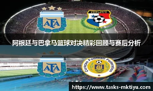 阿根廷与巴拿马篮球对决精彩回顾与赛后分析