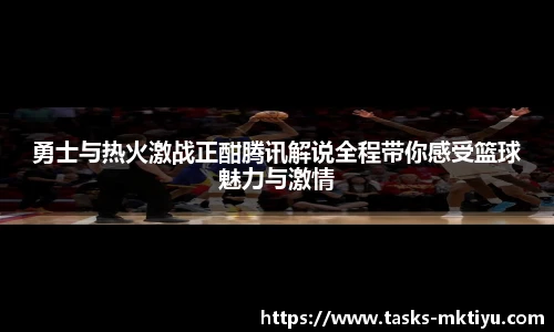 勇士与热火激战正酣腾讯解说全程带你感受篮球魅力与激情